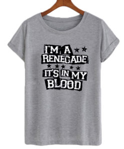 I'm A Renegade It's In My Blood T-shirt