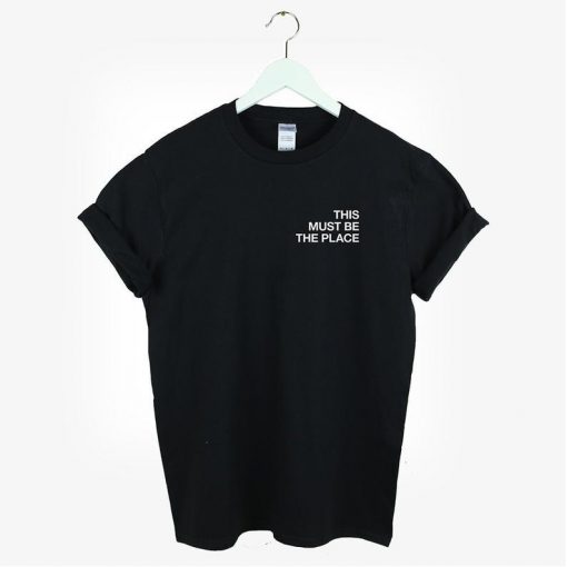 This Must Be The Place T-shirt - teenamycs