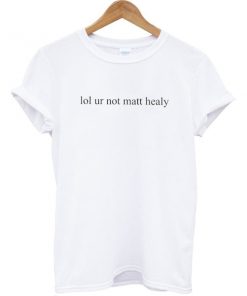 Lol Ur Not Matt Healy Tshirt