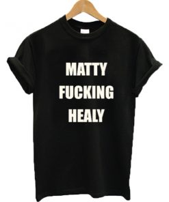 Matty Fucking Healy Tshirt