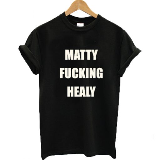 Matty Fucking Healy Tshirt