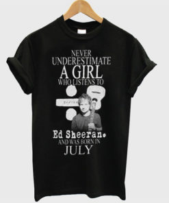 Never Underestimate A girl Who Listen To Ed Sheeran T Shirt