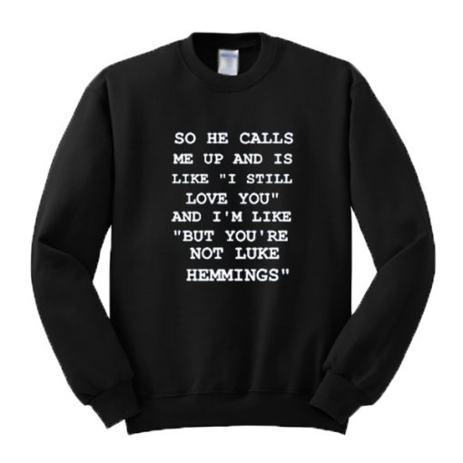 So He Calls Me Up But You're Not Luke Hemmings Sweatshirt