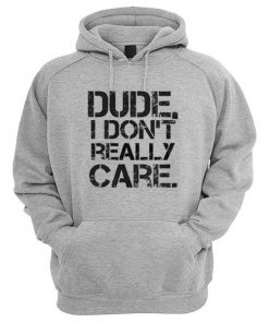 Dude I Don't Really Care Pullover Hoodie