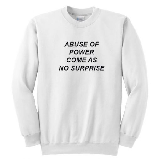 Abuse Of Power Come As No Surprise Sweatshirt