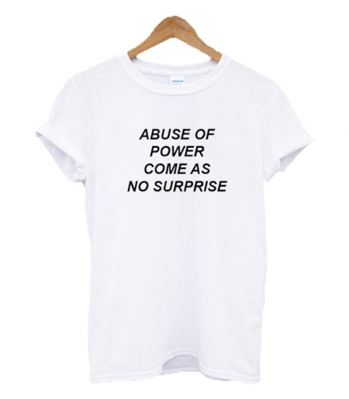 Abuse Of Power Come As No Surprise T-shirt