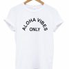 Aloha Vibes Only T Shirt