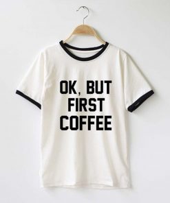 Ok But First Coffee Ringer T-Shirt
