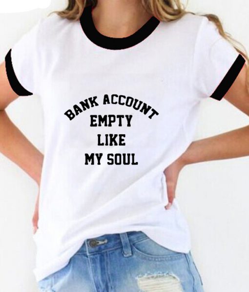 Bank Account Empty Like My Soul Ringer T-Shirt