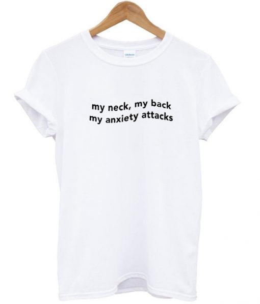 My neck my back my anxiety attacks T-shirt