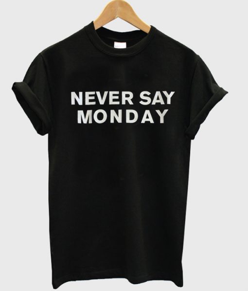 Never Say Monday T-Shirt