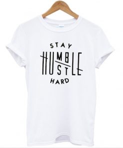 Stay Humble Hustle Hard T-Shirt