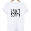 I Ain't Sorry T-Shirt