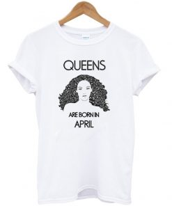 Queens Are Born In April T-Shirt