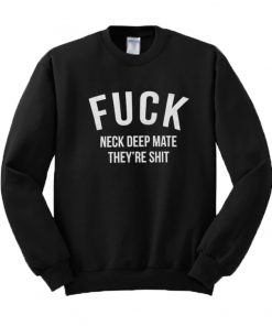 Fuck Neck Deep Mate They’re Shit Sweatshirt