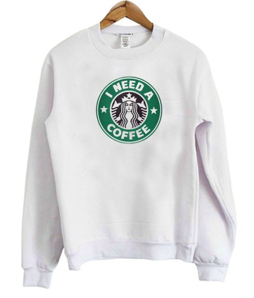 Starbucks I Need a Coffee Sweatshirt