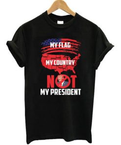 My Flag My Country Not My President T-shirt
