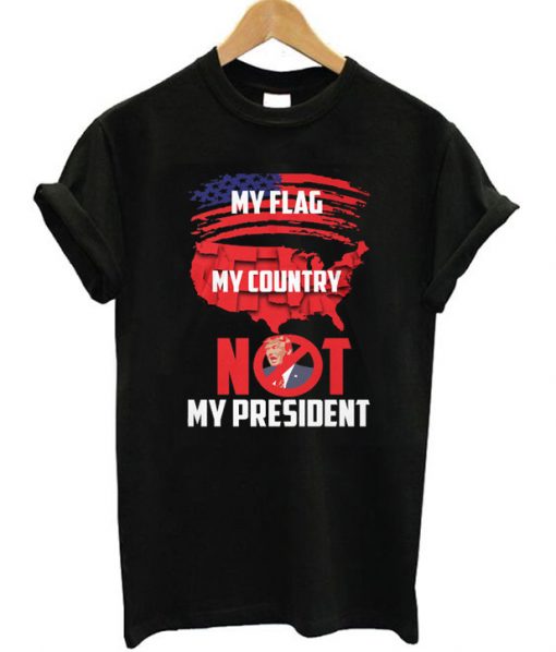 My Flag My Country Not My President T-shirt