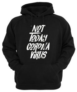 Not Today Corona Virus Hoodie