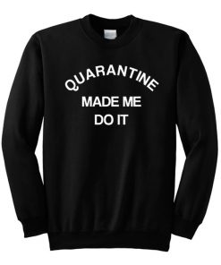 Quarantine Made Me Do It Sweatshirt