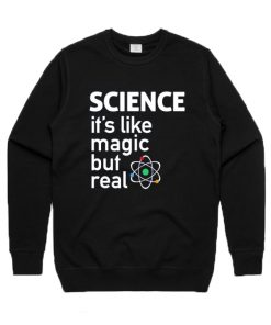 Science It's Like Magic But Real Sweatshirt