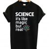 Science It's Like Magic But Real T-Shirt