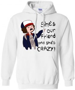 Stranger Things Dustin She's our friend and she's crazy Hoodie