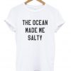 The Ocean Made Me Salty T-shirt