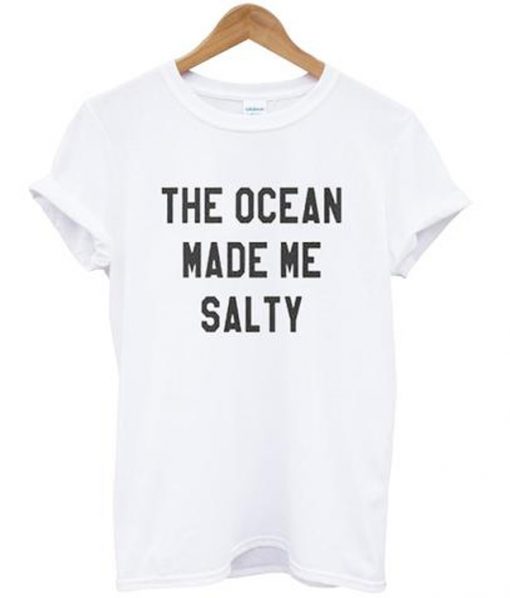 The Ocean Made Me Salty T-shirt