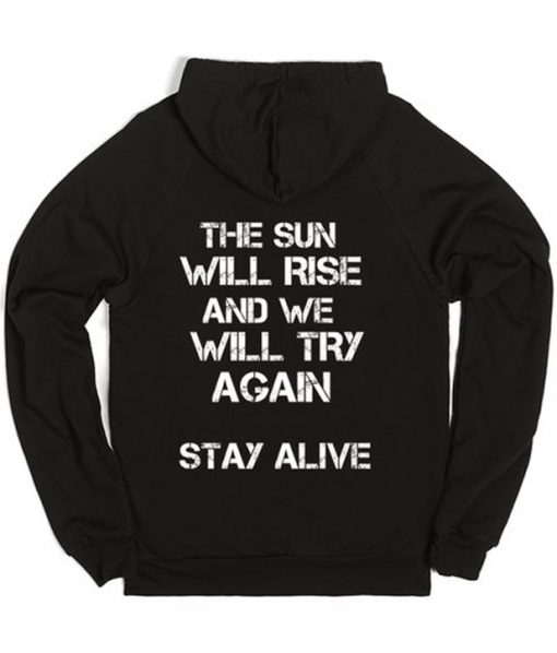 The Sun Will Rise And We Will Try Again Stay Alive Back Print Hoodie