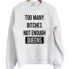 Too Many Bitches Not Enough Queens Sweatshirt
