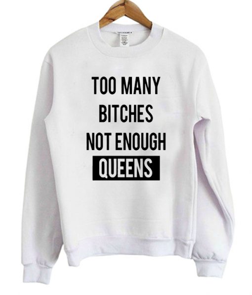 Too Many Bitches Not Enough Queens Sweatshirt
