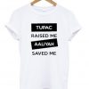 Tupac Raised Me Aaliyah Saved Me T-shirt