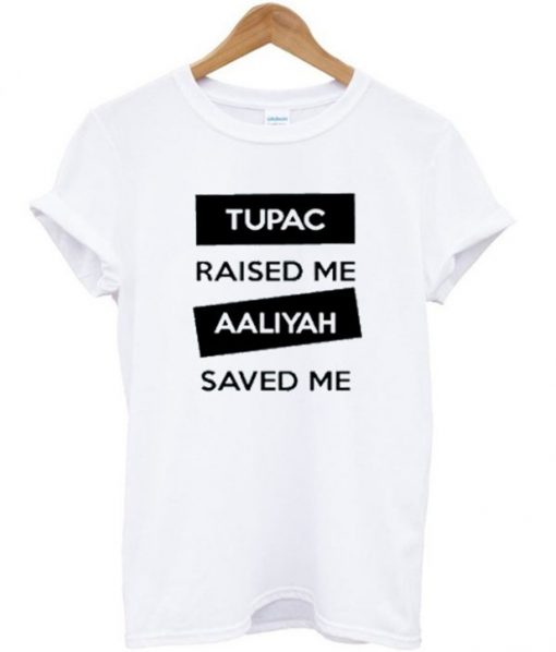 Tupac Raised Me Aaliyah Saved Me T-shirt