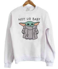 Baby Yoda Not Ur Baby Sweatshirt