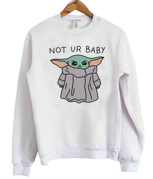 Baby Yoda Not Ur Baby Sweatshirt