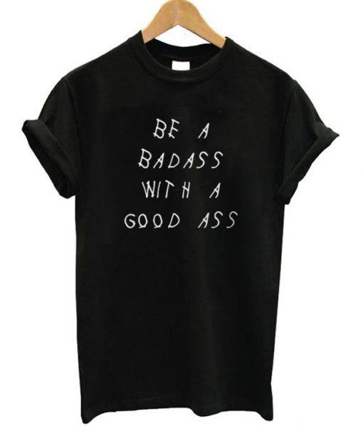 Be A Badass With A Good Ass T-Shirt