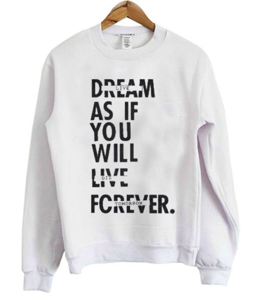 Dream As If You Will Live Forever Sweatshirt