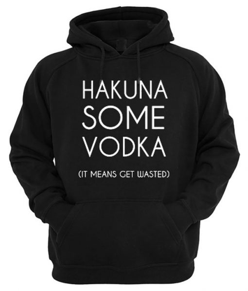 Hakuna Some Vodka It Means Get Wasted Hoodie