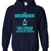 I'm a Biotechnologist I Solve Problem You Don't Know You Have Hoodie
