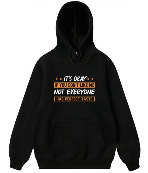 It's Okay If You Don't Like Me Not Everyone Has Perfect Taste Hoodie