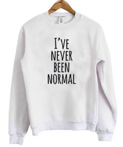 I've Never Been Normal Sweatshirt