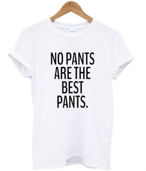 No Pants Are The Best Pants Tee