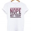 Nope Not Today T-shirt