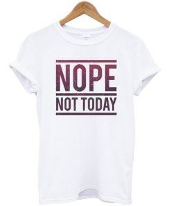 Nope Not Today T-shirt