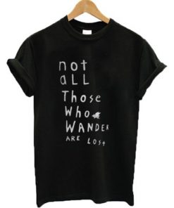 Not All Those Who Wander Are Lost T-Shirt