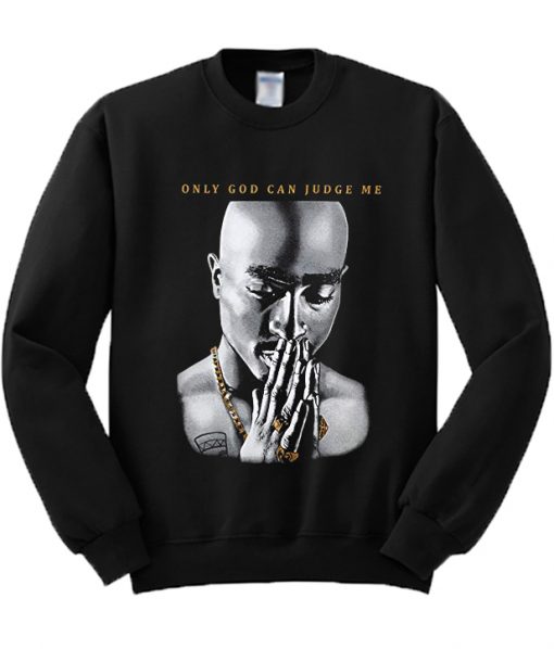 Only God Can Judge Me Tupac Sweatshirt