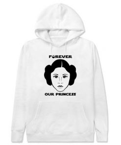 Princess Leia Forever Our Princess Hoodie