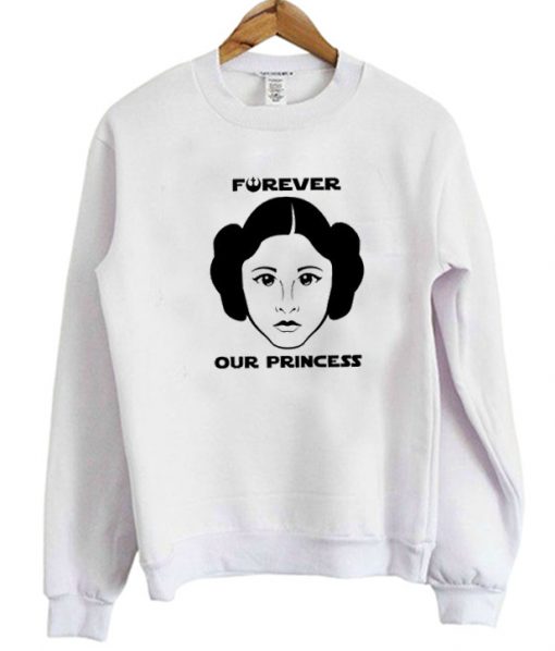 Princess Leia Forever Our Princess Sweatshirt