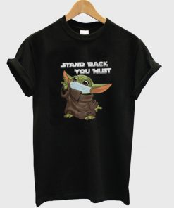 Stand Back You Must Baby Yoda T-Shirt